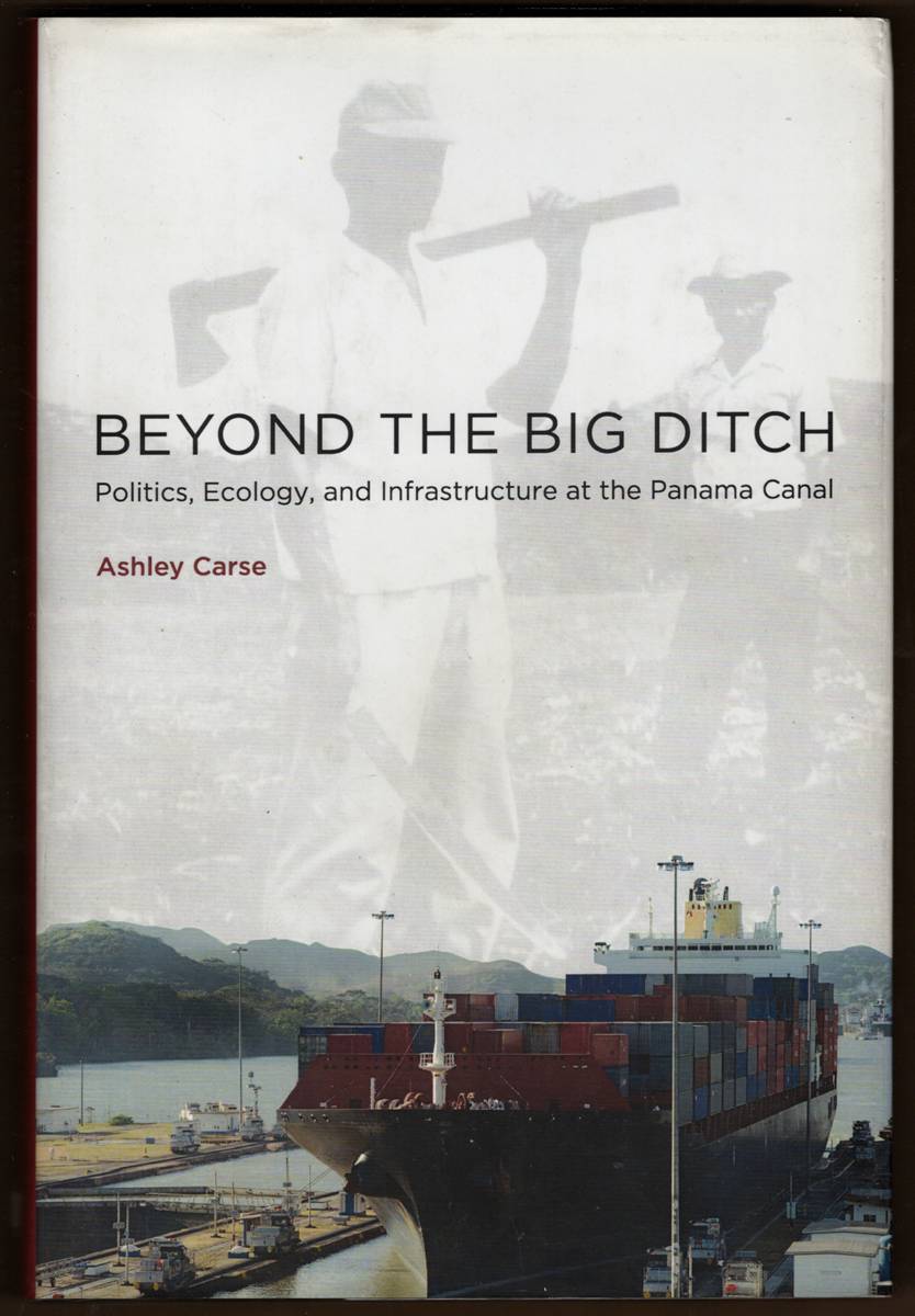 BEYOND THE BIG DITCH. Politics, Ecology, and Infrastructure At the Panama Canal