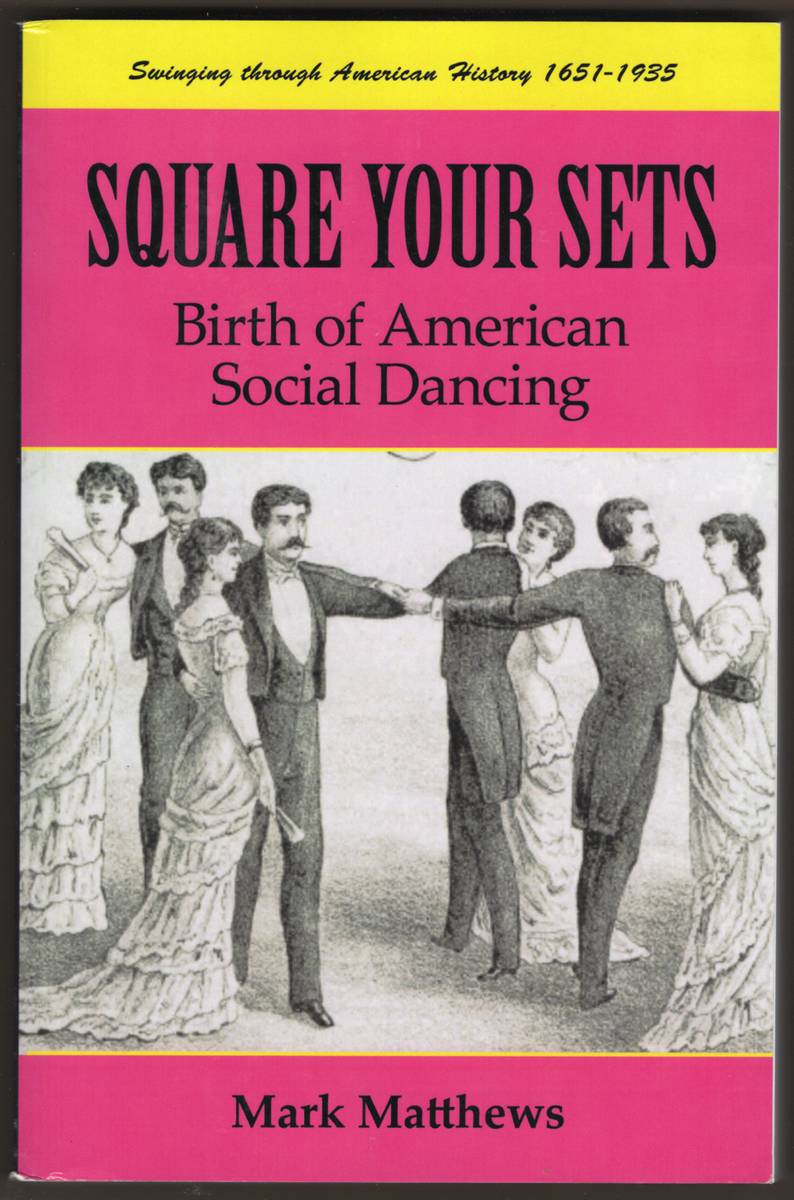 SQUARE YOUR SETS BIRTH OF AMERICAN SOCIAL DANCING. Swinging through American History 1651 - 1935 (Signed)