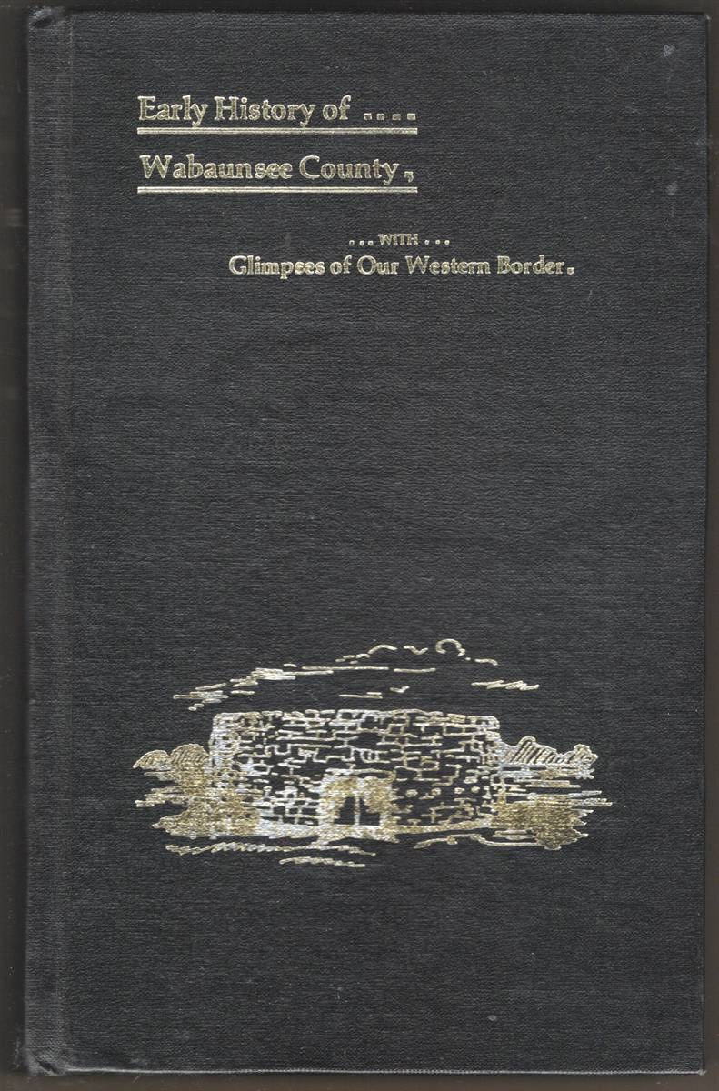 EARLY HISTORY OF WABAUNSEE COUNTY, KANSAS, WITH STORIES OF PIONEER DAYS AND GLIMPSES OF OUR WESTERN BORDER