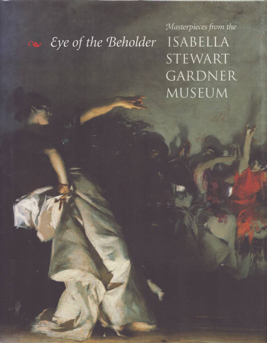 EYE OF THE BEHOLDER. Masterpieces from the Isabella Stewart Gardner Museum