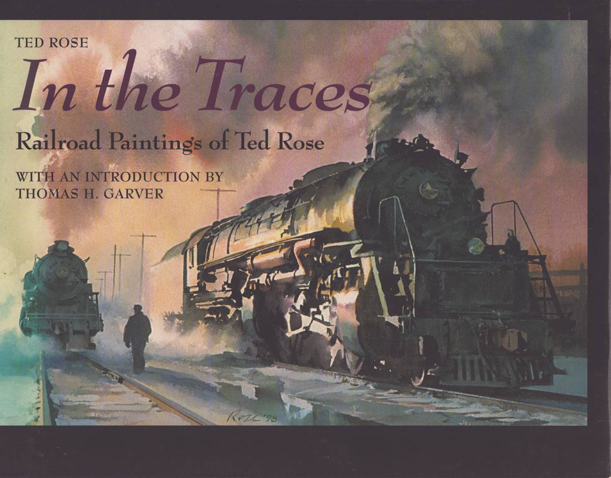 IN THE TRACES. Railroad Paintings of Ted Rose
