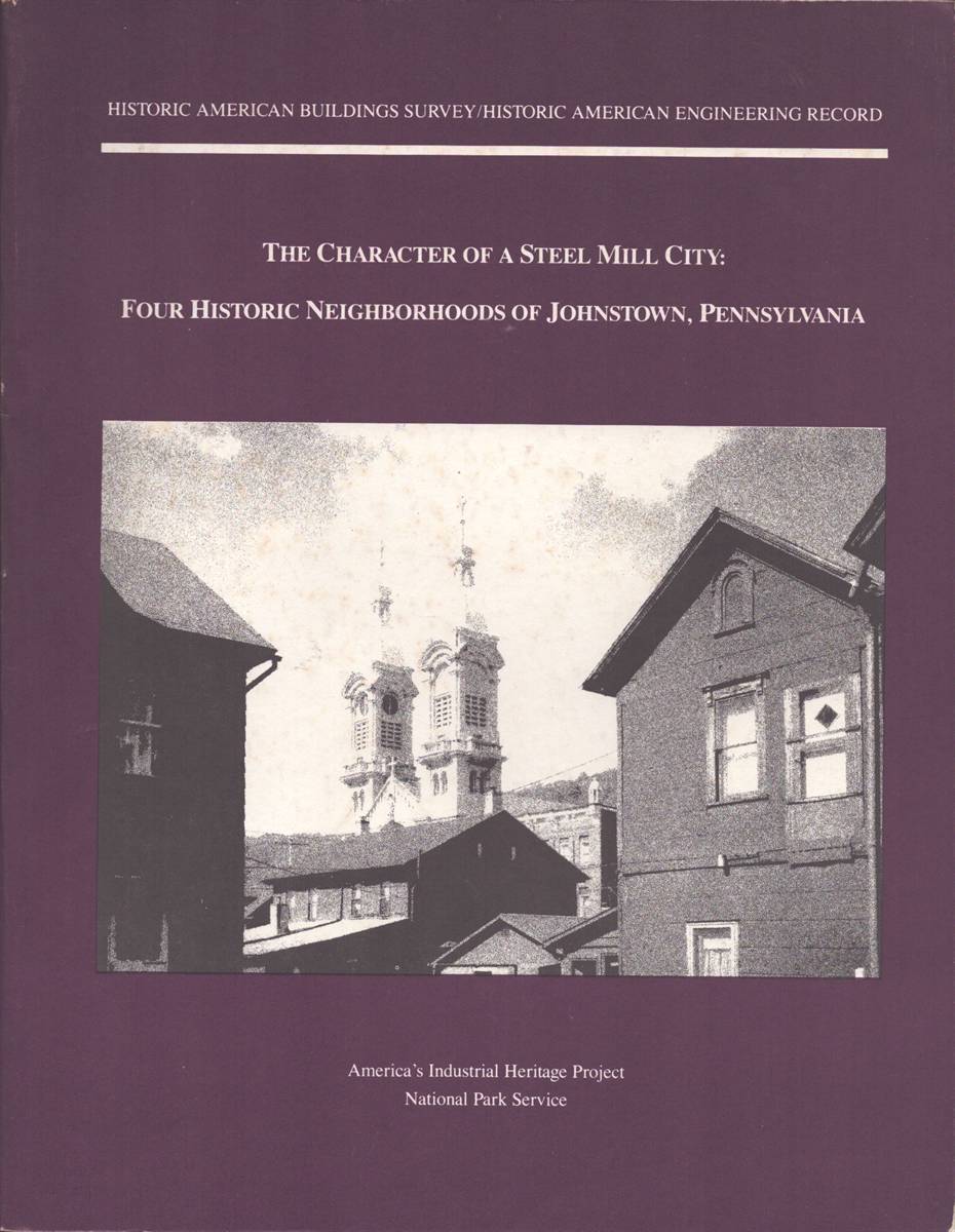 THE CHARACTER OF A STEEL MILL CITY: . Four Historic Neighborhoods of Johnstown, Pennsylvania